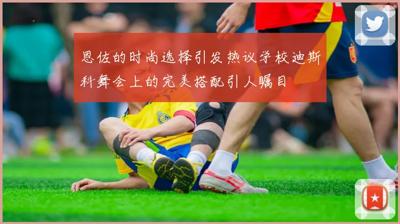 恩佐的时尚选择引发热议学校迪斯科舞会上的完美搭配引人瞩目