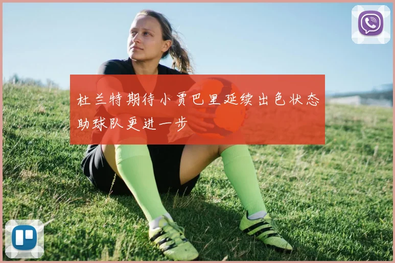 杜兰特期待小贾巴里延续出色状态助球队更进一步