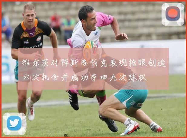 维尔茨对阵斯洛伐克表现抢眼创造六次机会并成功夺回九次球权